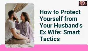 How to Protect Yourself from Your Husband's Ex Wife